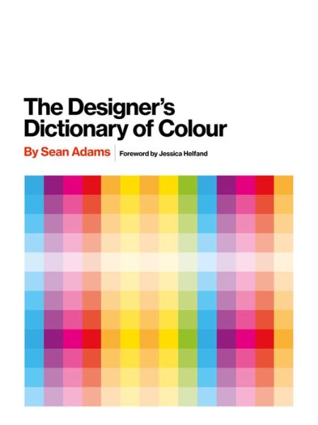 Designer's Dictionary of Colour [UK edition] - Sean Adams - Boeken - Abrams - 9781419726392 - 11 april 2017