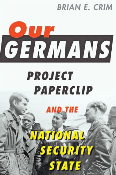 Cover for Crim, Brian E. (Associate Professor of History, Lynchburg College) · Our Germans: Project Paperclip and the National Security State (Inbunden Bok) (2018)