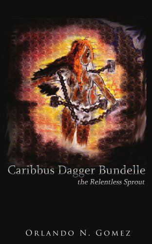 Cover for Orlando Gomez · Caribbus Dagger Bundelle: the Relentless Sprout (Paperback Book) (2007)