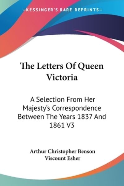 Cover for Arthur Christopher Benson · The Letters of Queen Victoria: a Selection from Her Majesty's Correspondence Between the Years 1837 and 1861 V3 (Paperback Book) (2006)