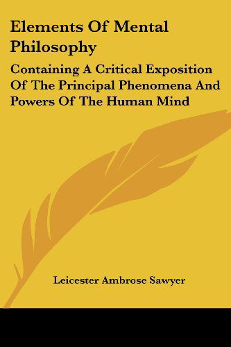 Cover for Leicester Ambrose Sawyer · Elements of Mental Philosophy: Containing a Critical Exposition of the Principal Phenomena and Powers of the Human Mind (Paperback Book) (2007)