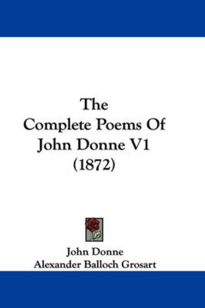 The Complete Poems of John Donne V1 (1872) - John Donne - Books - Kessinger Publishing - 9781437306392 - November 26, 2008