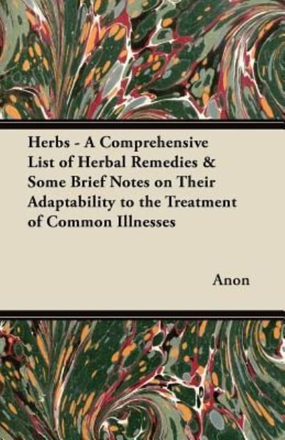 Cover for Anon · Herbs - A Comprehensive List of Herbal Remedies &amp; Some Brief Notes on Their Adaptability to the Treatment of Common Illnesses (Paperback Bog) (2012)