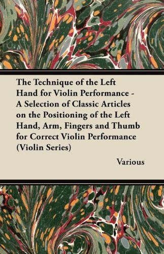 Cover for The Technique of the Left Hand for Violin Performance - a Selection of Classic Articles on the Positioning of the Left Hand, Arm, Fingers and Thumb Fo (Paperback Book) (2012)