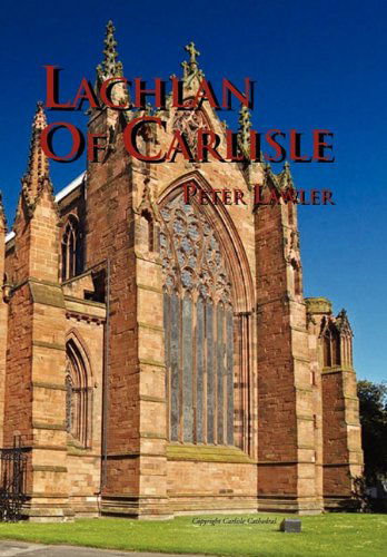 Lachlan of Carlisle - Peter Lawler - Books - Xlibris - 9781453568392 - September 21, 2010