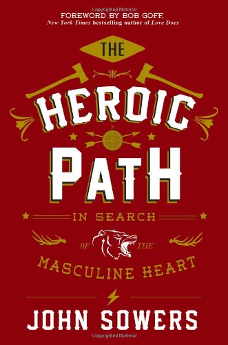 Cover for John Sowers · The Heroic Path: In Search of the Masculine Heart (Hardcover Book) (2014)