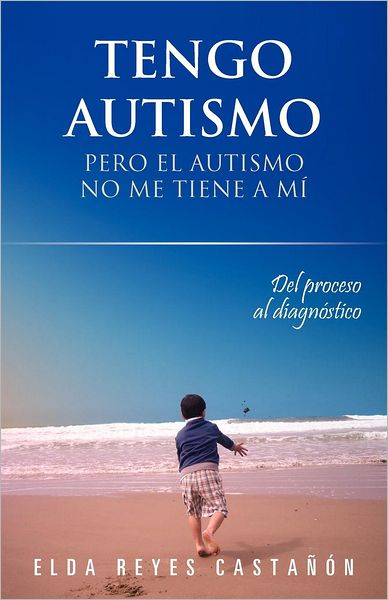 Cover for Elda Reyes Castañón · Tengo Autismo: Pero El Autismo No Me Tiene a Mí (Taschenbuch) [Spanish edition] (2012)