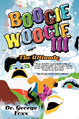 Boogie Woogie Iii: the Ultimate - Dr. George Foxx - Books - AuthorHouse - 9781468546392 - February 9, 2012