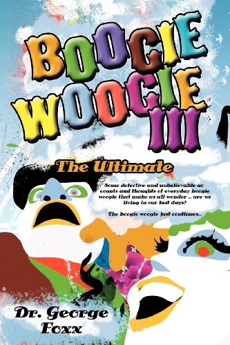Boogie Woogie Iii: the Ultimate - Dr. George Foxx - Bøger - AuthorHouse - 9781468546392 - 9. februar 2012