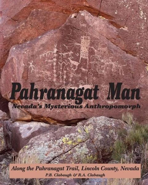 Cover for P B Clabaugh · Pahranagat Man, Nevada's Mysterious Anthropomorph: Along the Pahranagat Trail, Lincoln County, Nevada (Taschenbuch) (2012)