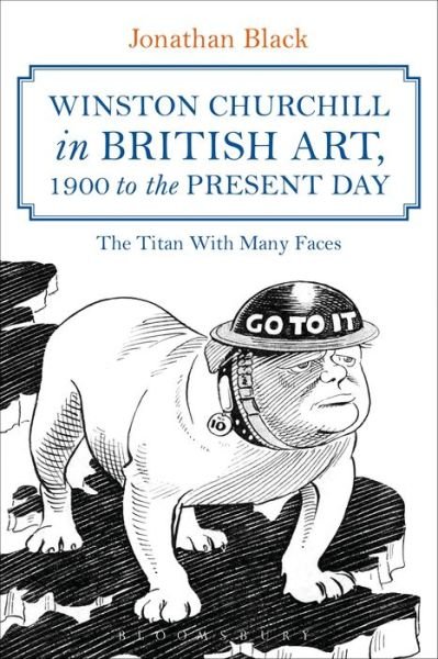 Cover for Black, Dr Jonathan (Kingston University, UK) · Winston Churchill in British Art, 1900 to the Present Day: The Titan With Many Faces (Innbunden bok) (2017)