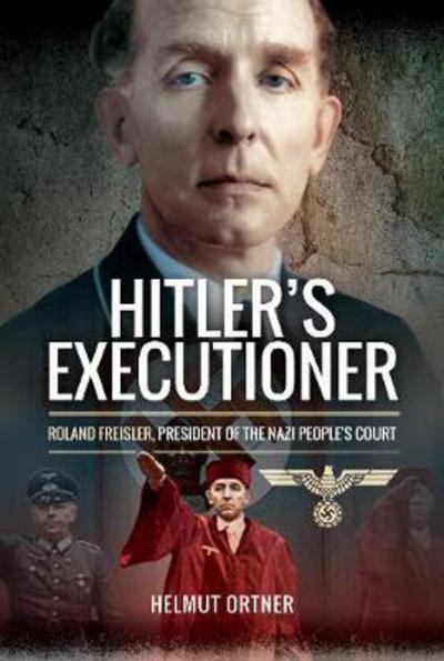 Hitler's Executioner: Judge, Jury and Mass Murderer for the Nazis - Helmut Ortner - Bøger - Pen & Sword Books Ltd - 9781473889392 - 22. oktober 2018