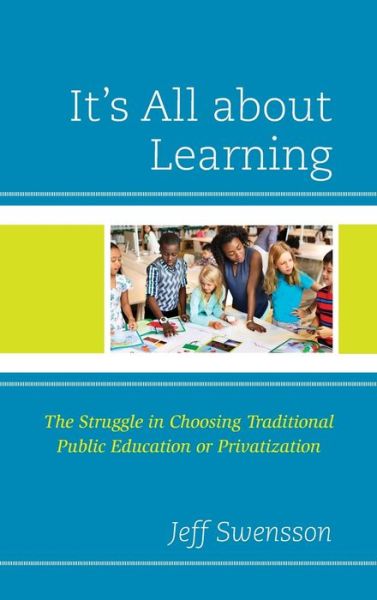 Cover for Jeff Swensson · It's All about Learning: The Struggle in Choosing Traditional Public Education or Privatization (Gebundenes Buch) (2023)