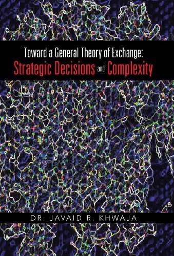 Cover for Javaid R. Khwaja · Toward a General Theory of Exchange: Strategic Decisions and Complexity (Innbunden bok) (2013)