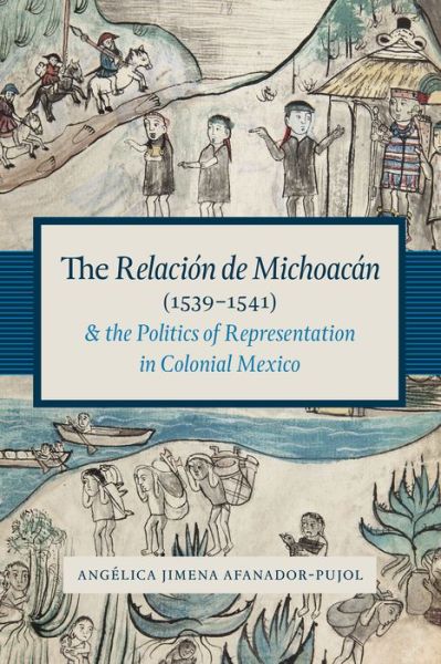 Cover for Angelica Jimena Afanador-Pujol · The Relacion De Michoacan (1539-1541) and the Politics of Representation in Colonial Mexico - Recovering Languages and Literacies of the Americas (Paperback Book) (2015)