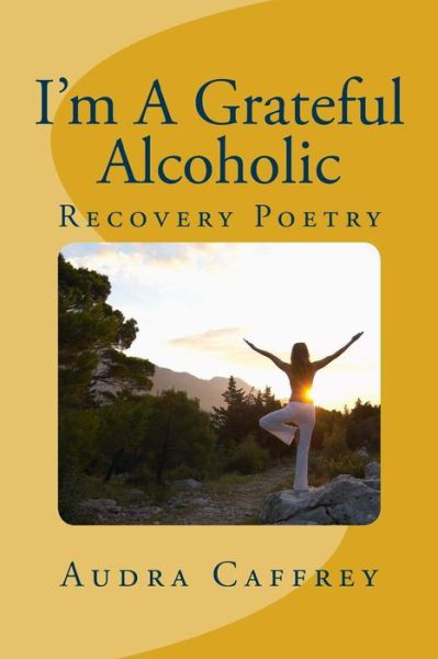 Cover for Audra Marie Caffrey · I'm a Grateful Alcoholic: Recovery &amp; Inspirational Poetry (Paperback Book) (2012)