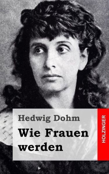 Cover for Hedwig Dohm · Wie Frauen Werden (Paperback Book) (2013)