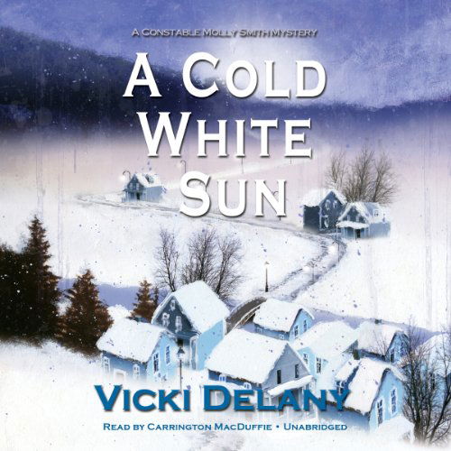 Cover for Vicki Delany · A Cold White Sun (Constable Molly Smith Mysteries, Book 6) (Constable Molly Smith Mystery) (Audiobook (CD)) [Unabridged edition] (2013)