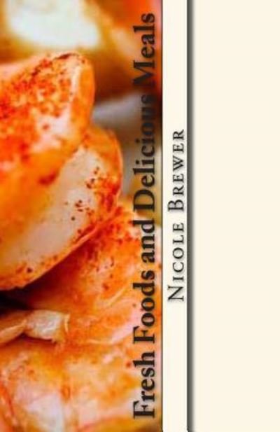 Cover for Nicole Brewer · Fresh Foods and Delicious Meals: at Home and Hungry Cookbooks (Paperback Book) (2013)