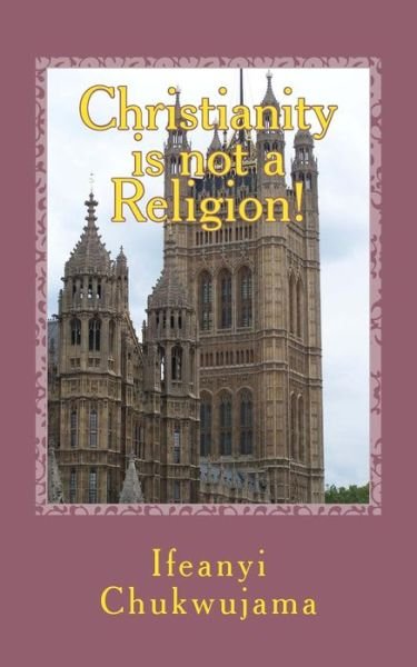 Cover for Ifeanyi Chukwujama · Christianity is Not a Religion (Paperback Bog) (2013)