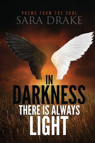 Cover for Sara Drake · In Darkness There is Always Light, Poems from the Soul (Paperback Book) (2014)