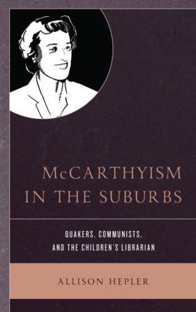 Cover for Allison Hepler · McCarthyism in the Suburbs: Quakers, Communists, and the Children's Librarian (Hardcover Book) (2018)
