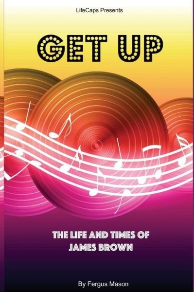 Get Up: the Life and Times of James Brown - Fergus Mason - Livros - Createspace - 9781500356392 - 28 de junho de 2014