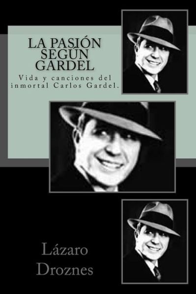 Cover for Lazaro Droznes · La Pasion Segun Gardel: Vida Y Canciones Del Inmortal Carlos Gardel. (Paperback Book) (2008)