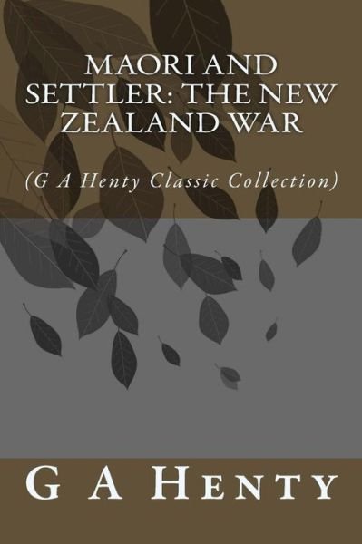 Cover for G a Henty · Maori and Settler: the New Zealand War: (G a Henty Classic Collection) (Paperback Book) (2014)