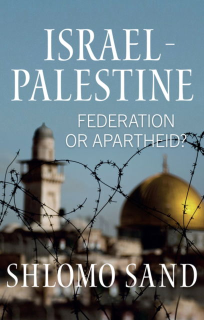 Israel-Palestine: Federation or Apartheid? - Shlomo Sand - Boeken - John Wiley and Sons Ltd - 9781509564392 - 6 september 2024