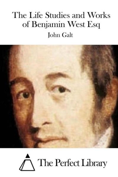 Cover for John Galt · The Life Studies and Works of Benjamin West Esq (Paperback Bog) (2015)