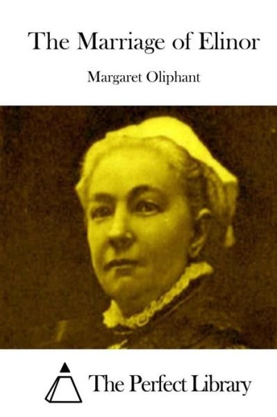 The Marriage of Elinor - Margaret Oliphant - Books - Createspace - 9781512306392 - May 20, 2015