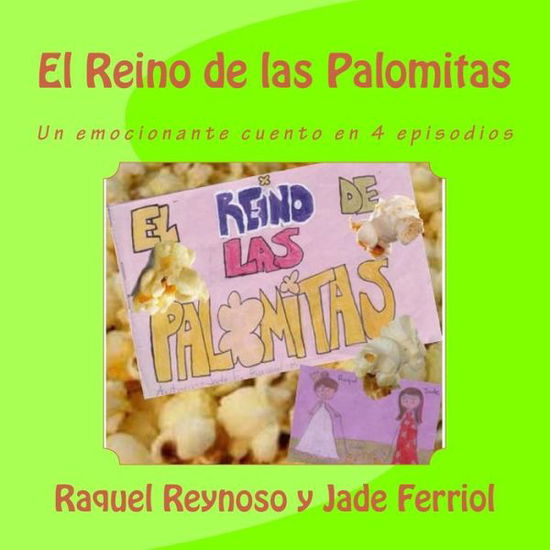 Cover for Raquel Reynoso Y Jade Ferriol · El Reino De Las Palomitas: Un Emocionante Cuento en 4 Episodios (Paperback Book) (2015)