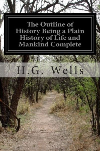 The Outline of History Being a Plain History of Life and Mankind Complete - H G Wells - Books - Createspace - 9781515037392 - July 12, 2015