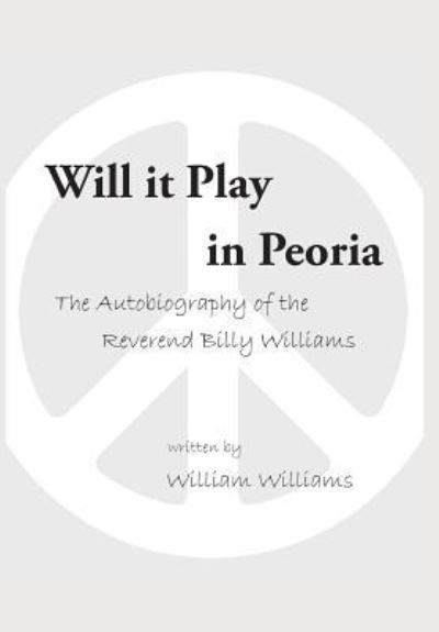 Cover for William Williams · Will it Play in Peoria : The Autobiography of the Reverend Billy Williams (Inbunden Bok) (2016)