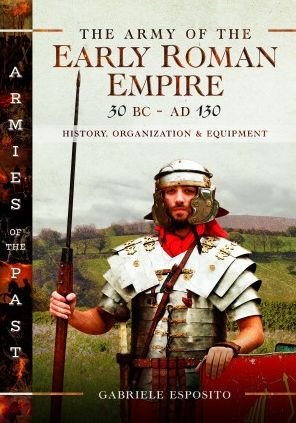 The Army of the Early Roman Empire 30 BC-AD 180: History, Organization and Equipment - Gabriele Esposito - Livros - Pen & Sword Books Ltd - 9781526787392 - 12 de dezembro de 2022