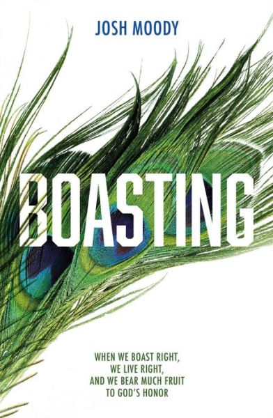 Boasting: When We Boast Right, We Live Right, and We Bear Much Fruit to God’s Honor - Josh Moody - Books - Christian Focus Publications Ltd - 9781527102392 - December 7, 2018