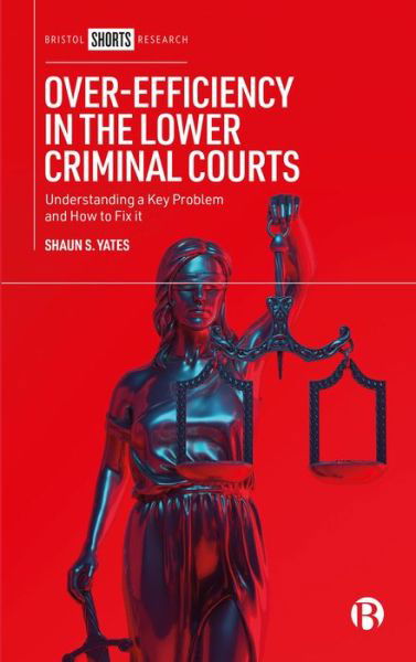 Cover for Yates, Shaun S. (London Metropolitan University, UK) · Over-Efficiency in the Lower Criminal Courts: Understanding a Key Problem and How to Fix it (Innbunden bok) (2024)