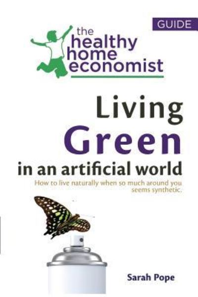 Cover for Sarah Pope · Living Green In An Artificial World : How To Live Naturally When So Much Around You Seems Synthetic (Paperback Book) (2016)