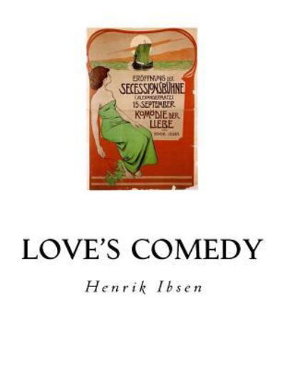 Love's Comedy - Henrik Ibsen - Kirjat - Createspace Independent Publishing Platf - 9781534889392 - lauantai 25. kesäkuuta 2016