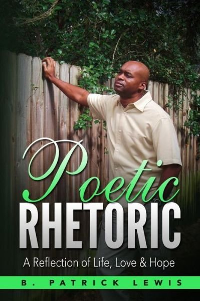 Poetic Rhetoric - B Patrick Lewis - Kirjat - Createspace Independent Publishing Platf - 9781539941392 - maanantai 7. marraskuuta 2016