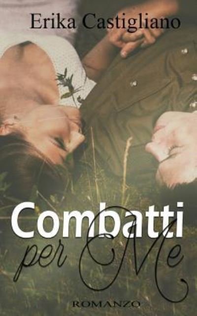 Combatti Per Me - Erika Castigliano - Bøger - Createspace Independent Publishing Platf - 9781540589392 - 1. december 2016