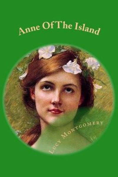 Anne Of The Island - Lucy Maud Montgomery - Books - Createspace Independent Publishing Platf - 9781546350392 - April 27, 2017