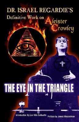 Cover for Dr Israel Regardie · Dr Israel Regardie's Definitive Work on Aleister Crowley: The Eye in the Triangle (Paperback Book) (2017)