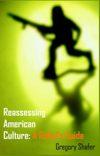 Cover for Gregory Shafer · Reassessing American Culture: a Rebel's Guide (Taschenbuch) (2005)