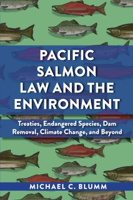 Cover for Michael C. Blumm · Pacific Salmon Law and the Environment: Treaties, Endangered Species, Dam Removal, Climate Change, and Beyond (Paperback Book) (2022)