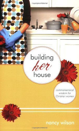 Building Her House: Commonsensical Wisdom for Christian Women - Nancy Wilson - Livros - Canon Press - 9781591280392 - 1 de novembro de 2006
