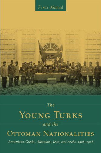 Cover for Feroz Ahmad · The Young Turks and the Ottoman Nationalities: Armenians, Greeks, Albanians, Jews, and Arabs, 1908-1918 - Utah Series in Middle East Studies (Paperback Book) (2014)