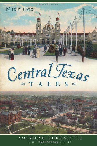 Central Texas Tales (American Chronicles) (American Chronicles (History Press)) - Mike Cox - Books - The History Press - 9781609497392 - October 2, 2012