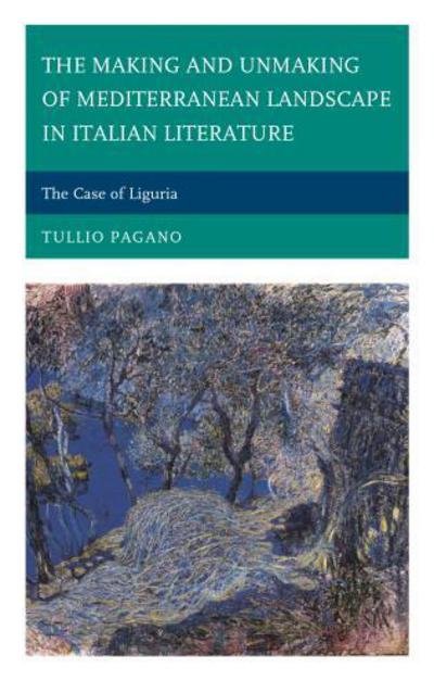 Cover for Tullio Pagano · The Making and Unmaking of Mediterranean Landscape in Italian Literature: The Case of Liguria - The Fairleigh Dickinson University Press Series in Italian Studies (Inbunden Bok) (2015)